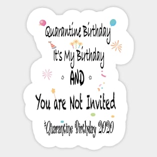 Quarantine Birthday, it's my Birthday and you are not invited, quarantine birthday 2020 Sticker